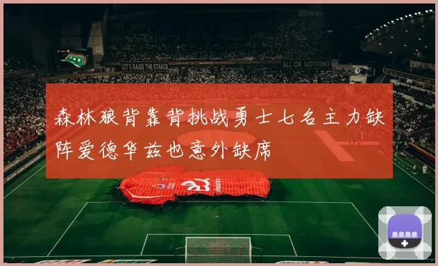 森林狼背靠背挑战勇士七名主力缺阵爱德华兹也意外缺席