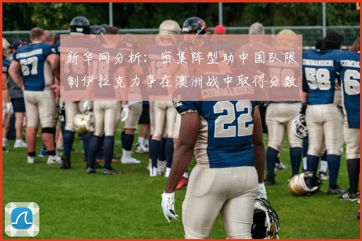 新华网分析：密集阵型助中国队限制伊拉克力争在澳洲战中取得分数