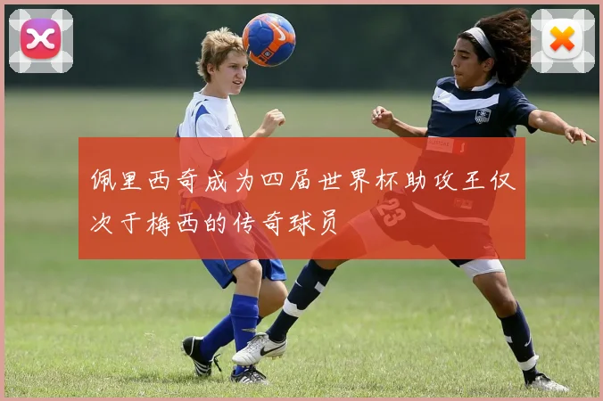佩里西奇成为四届世界杯助攻王仅次于梅西的传奇球员